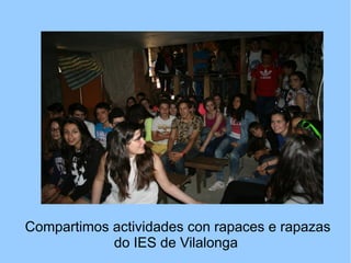 Compartimos actividades con rapaces e rapazas
do IES de Vilalonga
 