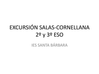 EXCURSIÓN SALAS-CORNELLANA2º y 3º ESO IES SANTA BÁRBARA 