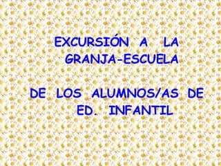 EXCURSIÓN  A  LA  GRANJA-ESCUELA DE  LOS  ALUMNOS/AS  DE  ED.  INFANTIL 