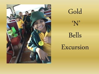 Gold
‘N’
Bells
Excursion
 