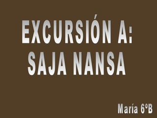 EXCURSIÓN A: SAJA NANSA María 6ºB 