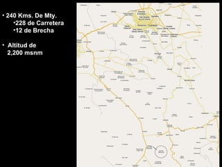 240 Kms. De Mty. 228 de Carretera 12 de Brecha Altitud de 2,200 msnm 