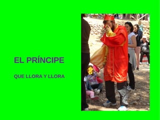 EL PRÍNCIPE
QUE LLORA Y LLORA
 