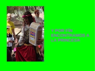 Y POR FÍN
ENCONTRAMOS A
LA PRINCESA
 