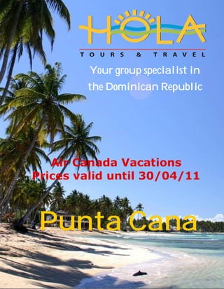 Your group specialist in
        the Dominican Republic




 Heading
   Air Canada Vacations
Prices valid until 30/04/11



 Punta Cana
 