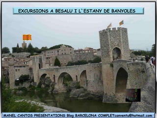 EXCURSIONS A BESALU I L`ESTANY DE BANYOLES
MANEL CANTOS PRESENTATIONS Blog BARCELONA COMPLETcanventu@hotmail.com
 