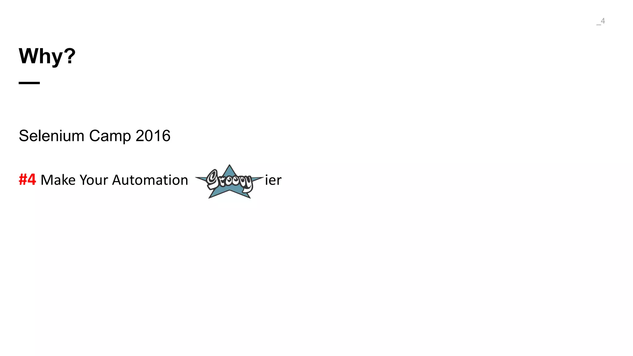 Why?
—
Selenium Camp 2016
#4 Make	Your	Automation																					ier
_4
 