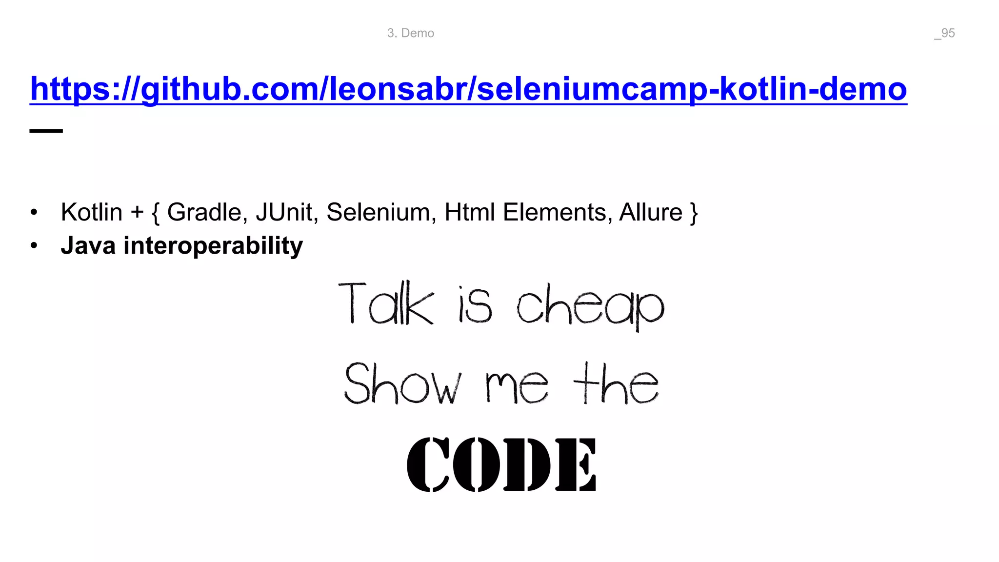 https://github.com/leonsabr/seleniumcamp-kotlin-demo
—
3. Demo _95
• Kotlin + { Gradle, JUnit, Selenium, Html Elements, Allure }
• Java interoperability
 