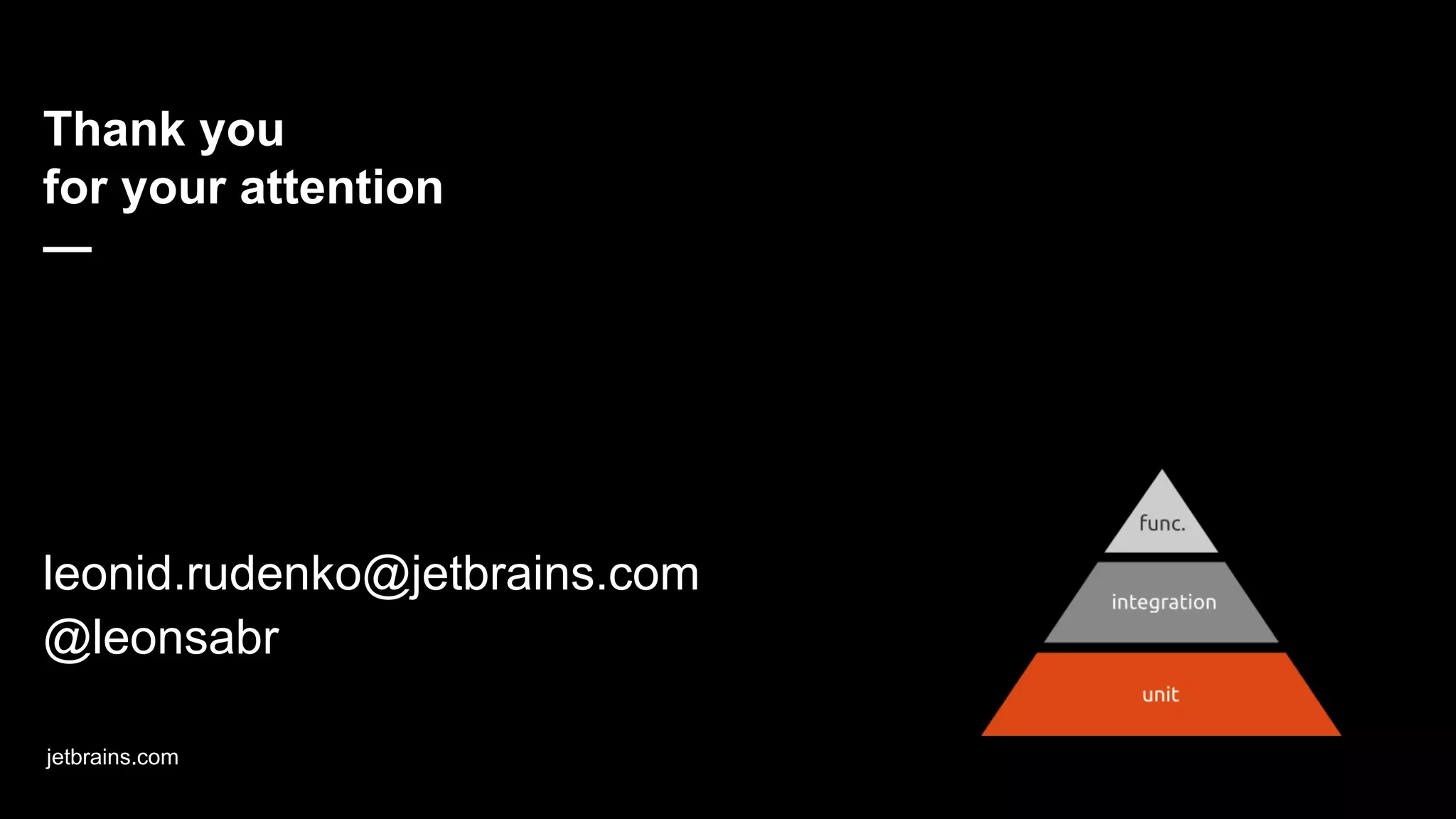 Thank you
for your attention
—
jetbrains.com
leonid.rudenko@jetbrains.com
@leonsabr
 
