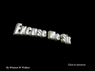 Excuse  Me  Sir By Winston W Wallace Click to advance 
