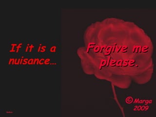 If it is a  nuisance… Forgive me please. Marga  2009 