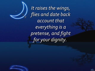It raises the wings, flies and date back account that everything is a pretense, and fight for your dignity.  