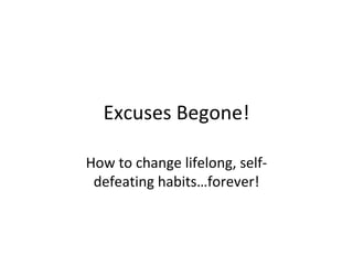 Excuses Begone! How to change lifelong, self-defeating habits…forever! 