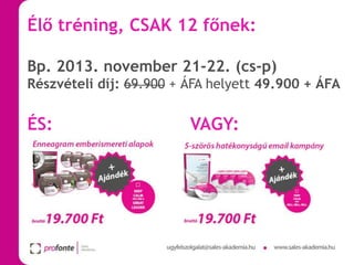 Élő tréning, CSAK 12 főnek:
Bp. 2013. november 21-22. (cs-p)
Részvételi díj: 69.900 + ÁFA helyett 49.900 + ÁFA

ÉS:

VAGY:

 
