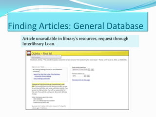 Finding Articles: General Database
   Article unavailable in library’s resources, request through
   Interlibrary Loan.
 