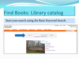 Find Books: Library catalog
Start your search using the Basic Keyword Search.
 