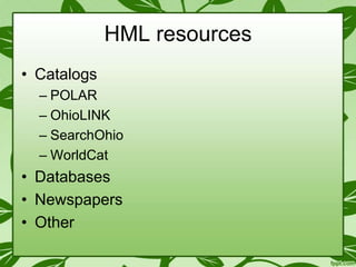 HML resources
• Catalogs
– POLAR
– OhioLINK
– SearchOhio
– WorldCat

• Databases
• Newspapers
• Other

 