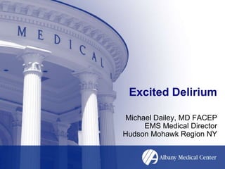 Excited Delirium Michael Dailey, MD FACEPEMS Medical DirectorHudson Mohawk Region NY 