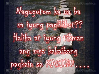 Nagugutom ka na ba
sa iyong paglilibot??
Halika at iyong tikman
ang mga kakaibang
pagkain sa KASIBU….

 