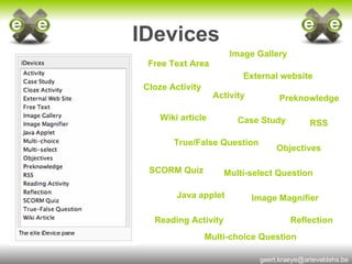 IDevices Activity Case Study Cloze Activity External website Free Text Area Image Gallery Image Magnifier Java applet Multi-choice Question Multi-select Question Objectives Preknowledge RSS Reading Activity Reflection SCORM Quiz True/False Question Wiki article External website Free Text Area 