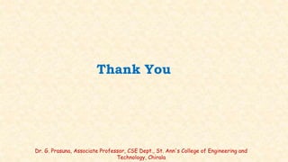 Dr. G. Prasuna, Associate Professor, CSE Dept., St. Ann's College of Engineering and
Technology, Chirala
Thank You
 