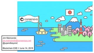 Jim Maricondo
jim.maricondo@consensys.net
@upandbeyond
Blockchain EXE // June 14, 2018
 
