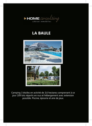 LA BAULE




Camping 3 étoiles en activité de 3,6 hectares comprenant à ce
 jour 109 lots répartis en nus et hébergement avec extension
           possible. Piscine, épicerie et aire de jeux.
 