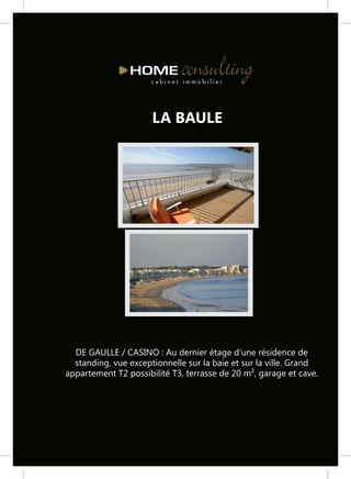 LA BAULE




  DE GAULLE / CASINO : Au dernier étage d'une résidence de
  standing, vue exceptionnelle sur la baie et sur la ville. Grand
appartement T2 possibilité T3, terrasse de 20 m², garage et cave.
 