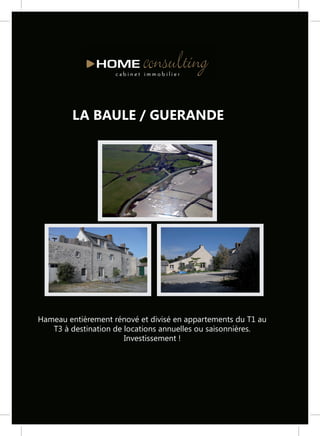 LA BAULE / GUERANDE




Hameau entièrement rénové et divisé en appartements du T1 au
   T3 à destination de locations annuelles ou saisonnières.
                       Investissement !
 