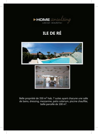 ILE DE RÉ




Belle propriété de 350 m² hab, 7 suites ayant chacune une salle
de bains, dressing, mezzanine, patio solarium, piscine chauffée,
                    belle parcelle de 100 m².
 