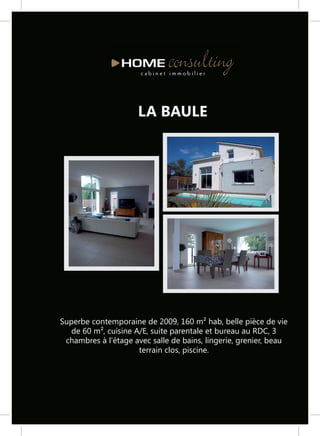 LA BAULE




Superbe contemporaine de 2009, 160 m² hab, belle pièce de vie
   de 60 m², cuisine A/E, suite parentale et bureau au RDC, 3
 chambres à l'étage avec salle de bains, lingerie, grenier, beau
                      terrain clos, piscine.
 