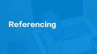 Referencing
 