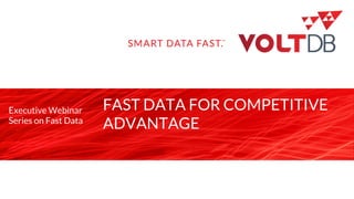page
FAST DATA FOR COMPETITIVE
ADVANTAGE
Executive Webinar
Series on Fast Data
 