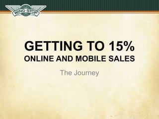 GETTING TO 15%
ONLINE AND MOBILE SALES
The Journey
 