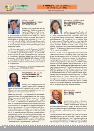 KING FAHD PALACE HOTEL
5-7 MAI 2015 - DAKAR - SENEGAL
www.senpppfinance.com
24
Monsieur Didier Paerne, Directeur Dé-
veloppement Eiffage Concession est
ingénieur TP, diplômé de l’Ecole Spé-
ciale desTravaux Publics. Dès sa sortie
de l’Ecole, en 1989, il rejoint le Groupe EIFFAGE. Il a exercé
différents postes sur des chantiers du Groupe, tels que leTGV
Méditerranée ou l’A14 en région parisienne. En 1998, il est
nommé Directeur de la filiale « Ballot Ménager Gorce » basée
en Auvergne, réalisant duTP et des bâtiments, et comportant
un secteur spécialisé dans les aménagements hydrauliques
et hydroélectriques.
En 2001, il est appelé sur le projet de Concession NORSCUT
(150 kms / shadow toll) où il assumera la DirectionTechnique
jusqu’en 2009. Il supervise également, pour le compte d’EIF-
FAGE, les sociétés de BTP et d’électricité acquises au Portugal
en 2008. En 2009, après avoir signé le marché de Concession
Autoroutière entre DAKAR et DIAMNIADIO, le Groupe EIFFAGE
lui demande de prendre la direction de la société de projet
et d’exploitation. Cette dernière compte actuellement plus
de 200 personnes.
Parallèlement, il est nommé en 2015 Directeur Développe-
ment Afrique pour EIFFAGE CONCESSION.
DIDIER PAERNE
DIRECTEUR DÉVELOPPEMENT
EIFFAGE CONCESSION
MadameYaye Sabel Ngom NIANG est
DirecteurGénéraldelasociétéAfrique
Pesage Sénégal, qu’elle a intégrée en mai 2013. Elle est spé-
cialisée en management, audit et comptabilité avec une forte
expérience en banque, assurance et finance.
Mme NIANG qui totalise 22 ans d’expérience professionnelle,
a débuté sa carrière dans le cabinet d’audit privé MBA (groupe
KPMG), avant de rejoindre la Cour des Comptes du Sénégal
(CVCCEP) comme Commissaire. C’est ensuite qu’elle a regagné
CGF Bourse, Société de Gestion et d’Intermédiation de la
place, en qualité de responsable du département Emissions
et Conseil Financier. Elle a ainsi été partie prenante de la
structuration de dossiers d’emprunts obligataires, la déter-
mination d’architectures adaptées aux entreprises clientes
et de syndications bancaires adéquates. En 2003, elle rejoint
la SGBS où elle était Directeur Adjoint à la clientèle de parti-
culiers avant d’occuper le poste de Directeur de l’Audit, du
Contrôle et de l’Informatique chez AMSA Assurances Sénégal.
Yaye Sabel Ngom NIANG est diplômée de l’Institut Supérieur
de Commerce et d’Administration des Entreprises (ISCAE) de
Casablanca (Maroc), option Finances-Comptabilité.
YAYE SABEL NGOM NIANG
DIRECTEUR GÉNÉRAL DE
LA SOCIÉTÉ AFRIQUE PESAGE
SÉNÉGAL
Monsieur Adrien Diouf est Directeur
de l’Agence UMOA-Titres, mise sur
pied afin d’aider les États membres à
mobiliser sur les marchés de capitaux les ressources néces-
saires au financement de leurs politiques de développement
économiques, à des coûts maîtrisés et des séquences coor-
données.
Diplômé en Finance de l'Université Paris I et de titulaire d'un
MBA de l'Université Mc-Gill (Montréal, Canada), Monsieur
Adrien Diouf a travaillé pendant plus d’une dizaine d’années
en France et au Canada dans le secteur financier (Banques
et Fonds de pension). Il y a occupé différentes responsabilités
ADRIEN DIOUF
DIRECTEUR DE L’AGENCE
UMOA-TITRES
Madame Laurence Van Prooijen est
Directeur PPP Afrique Francophone
au cabinet Deloitte, Conseiller PPP auprès de la BOAD dans
les secteurs de l’énergie et du transport. Elle est expert dans
le développement et le montage de PPP en France et dans
de nombreux pays d’Afrique Francophones, en particulier du
côtédesporteursdeprojetspublicsetdesautoritéspubliques.
Depuis septembre 2014, elle est basée à Lomé auTogo pour
travailler auprès de la BOAD sur l’opérationnalisation de la
cellule PPP de la Banque et la définition de projets pilotes en
PPP sur toute la zone UEMOA.
Pendant 3 ans, elle a occupé le poste de Directeur de projet
à la Mission d’appui aux partenariats public-privé (MAPPP) à
la Direction Générale du Trésor du ministère de l’Economie
des Finance et de l’Industrie, où elle avait en charge les sec-
teurs transports et énergies, ainsi que les problématiques fi-
nancières, comptables et fiscales relatives aux PPP. Avant de
rejoindre la MAPPP, elle a été directrice financière de l’éta-
blissement public gestionnaire des voies navigables en France
et porteur des projets en PPP sur la rénovation des barrages,
l’hydroélectricité et les canaux. Elle a une expérience étendue
des projets d’infrastructures puisqu’elle a également, au sein
de la direction financière de Réseau Ferré de France, le ges-
tionnaire d’infrastructure ferroviaire, développé et mis en
œuvre une dizaine de PPP dans le secteur des transports.
Elle a également une expertise sur les marchés des capitaux
acquise pendant une dizaine d'années chez HSBC et à la BNP,
sur les produits de dette auprès des investisseurs institution-
nels, et sur les instruments de garantie publique.
LAURENCE VAN PROOIJEN
DIRECTEUR PPP AFRIQUE
FRANCOPHONE AU CABINET
DELOITTE
 