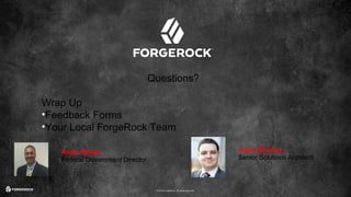 © 2016 ForgeRock. All rights reserved.
Questions?
Wrap Up
•Feedback Forms
•Your Local ForgeRock Team
Adam Butler
Federal G...