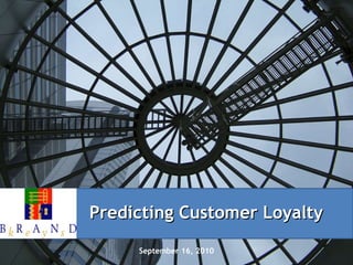 September 16, 2010 Predicting Customer Loyalty  