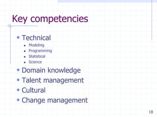 Key competencies
 Technical





Modeling
Programming
Statistical
Science

 Domain knowledge
 Talent management
 Cultural
 Change management
18

 