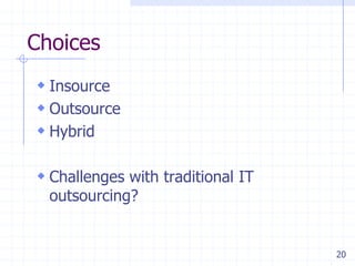 Choices
 Insource
 Outsource
 Hybrid
 Challenges with traditional IT
outsourcing?

20

 