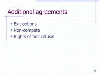 Additional agreements
 Exit options
 Non-compete
 Rights of first refusal

35

 