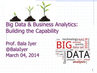 Big Data & Business Analytics:
Building the Capability
Prof. Bala Iyer
@BalaIyer
March 04, 2014
1

 