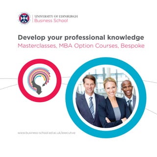 Develop your professional knowledge
Masterclasses, MBA Option Courses, Bespoke
www.business-school.ed.ac.uk/executive
 