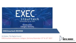 Uli Kleber, The Digital Insurer
EXECInsurtech conference, Cologne, Germany November 13th & 14th 2017
EXECInsurtech REVIEW
 