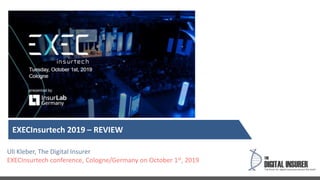 Uli Kleber, The Digital Insurer
EXECInsurtech conference, Cologne/Germany on October 1st, 2019
EXECInsurtech 2019 – REVIEW
 