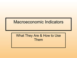 Macroeconomic Indicators
What They Are & How to Use
Them
 