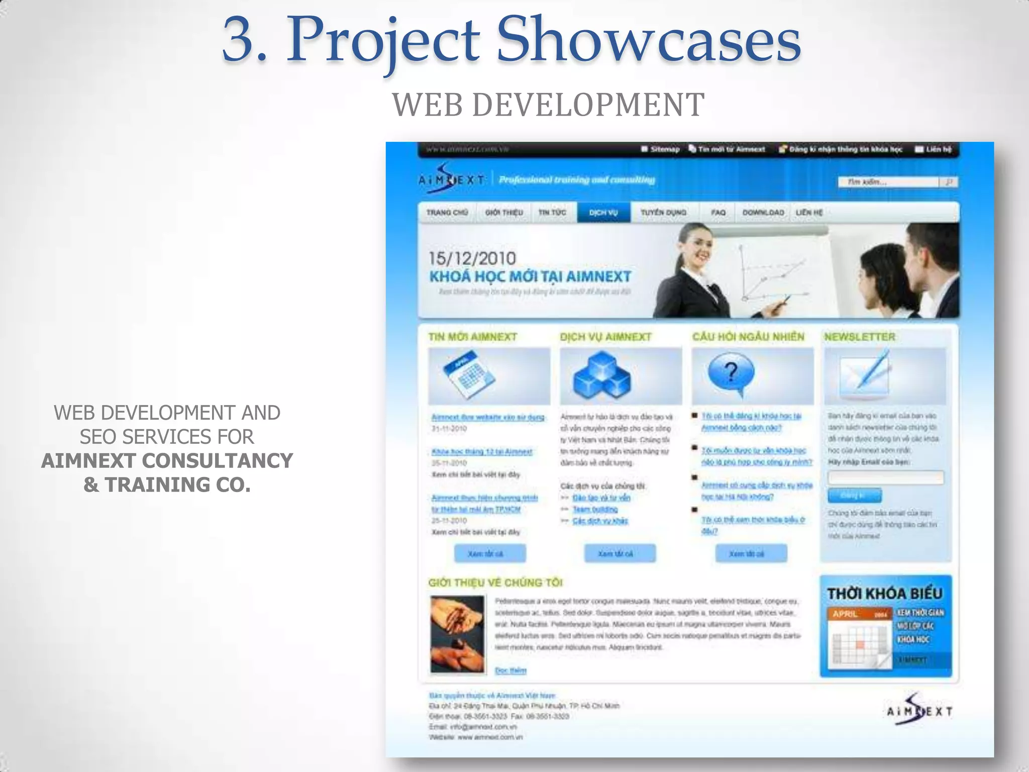 3. Project Showcases
                       WEB DEVELOPMENT




 WEB DEVELOPMENT AND
   SEO SERVICES FOR
AIMNEXT CONSULTANCY
   & TRAINING CO.
 