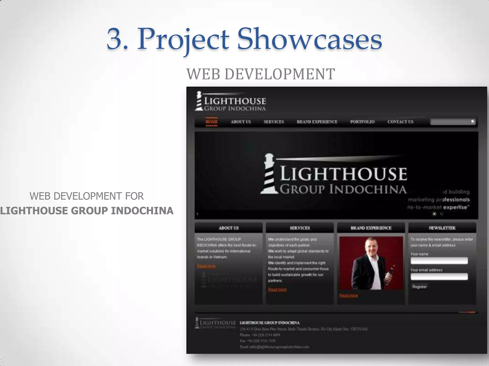 3. Project Showcases
                             WEB DEVELOPMENT




     WEB DEVELOPMENT FOR
LIGHTHOUSE GROUP INDOCHINA
 
