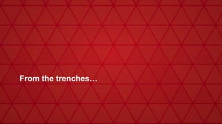 From the trenches…
 