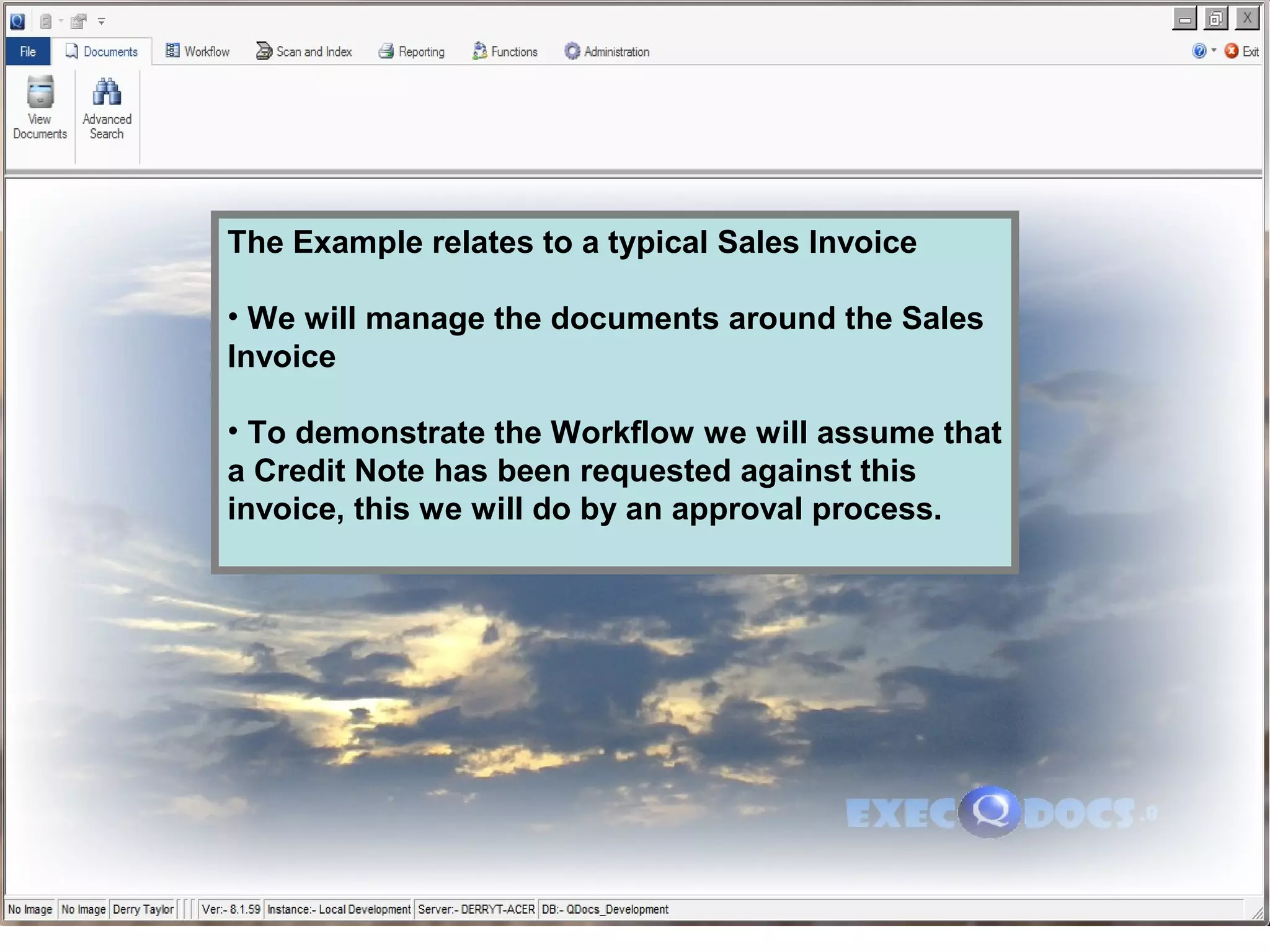 The Example relates to a typical Sales Invoice
• We will manage the documents around the Sales
Invoice
• To demonstrate the Workflow we will assume that
a Credit Note has been requested against this
invoice, this we will do by an approval process.
 