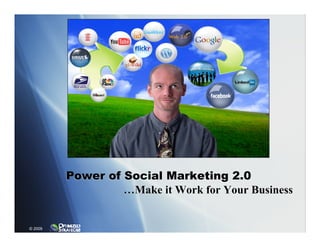 Power of Social Marketing 2.0
                  …Make it Work for Your Business


© 2009
 